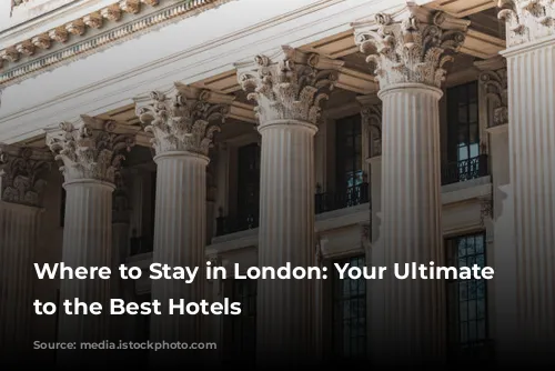 Where to Stay in London: Your Ultimate Guide to the Best Hotels