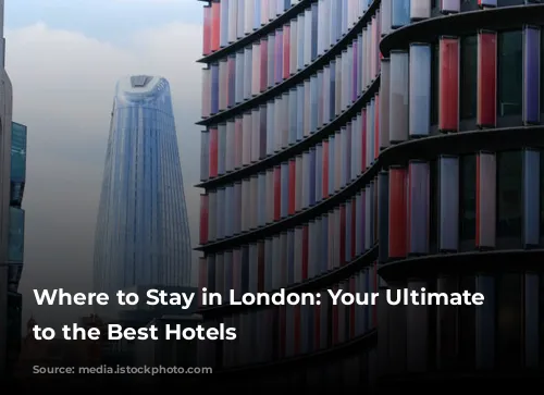 Where to Stay in London: Your Ultimate Guide to the Best Hotels