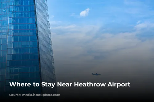 Where to Stay Near Heathrow Airport