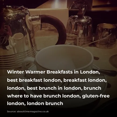 Winter Warmer Breakfasts in London, bestbreakfastslondon, best breakfast london, breakfast london, brunch london, best brunch in london, brunch spots, where to have brunch london, gluten-free breakfast london, london brunch