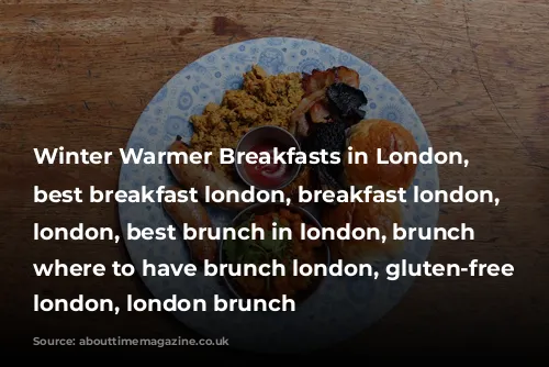 Winter Warmer Breakfasts in London, bestbreakfastslondon, best breakfast london, breakfast london, brunch london, best brunch in london, brunch spots, where to have brunch london, gluten-free breakfast london, london brunch