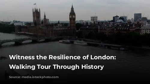 Witness the Resilience of London: A Walking Tour Through History