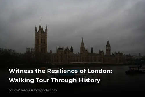 Witness the Resilience of London: A Walking Tour Through History