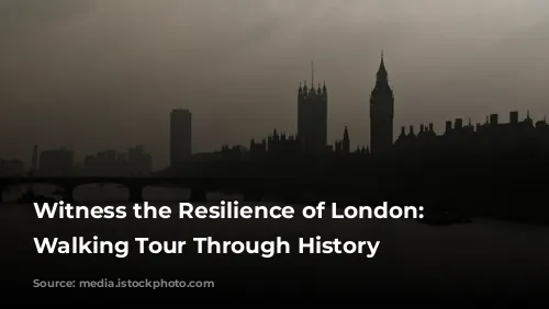 Witness the Resilience of London: A Walking Tour Through History