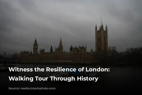 Witness the Resilience of London: A Walking Tour Through History