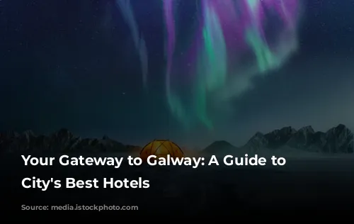 Your Gateway to Galway:  A Guide to the City's Best Hotels