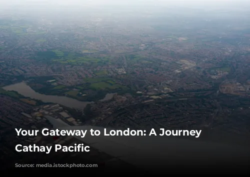 Your Gateway to London: A Journey with Cathay Pacific