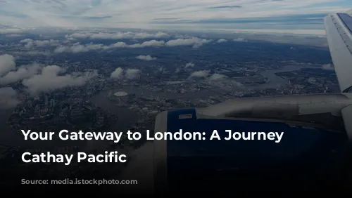 Your Gateway to London: A Journey with Cathay Pacific