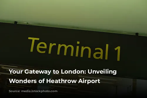 Your Gateway to London: Unveiling the Wonders of Heathrow Airport