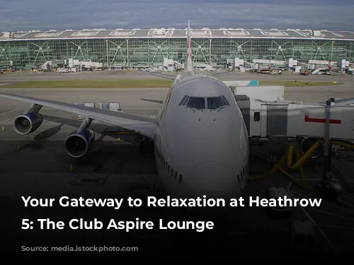 Your Gateway to Relaxation at Heathrow Terminal 5: The Club Aspire Lounge