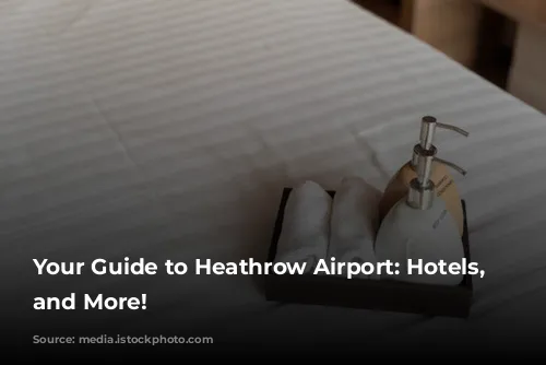 Your Guide to Heathrow Airport: Hotels, Transfers, and More!