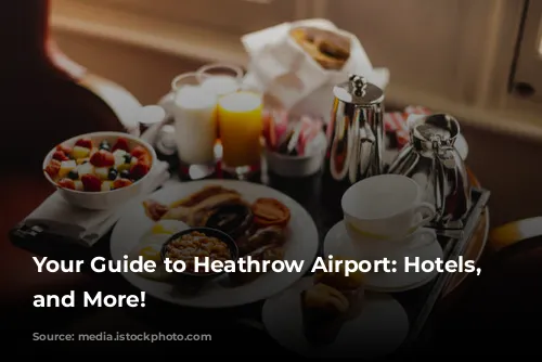 Your Guide to Heathrow Airport: Hotels, Transfers, and More!