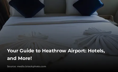 Your Guide to Heathrow Airport: Hotels, Transfers, and More!