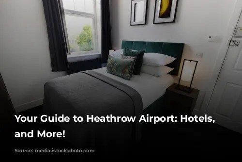 Your Guide to Heathrow Airport: Hotels, Transfers, and More!