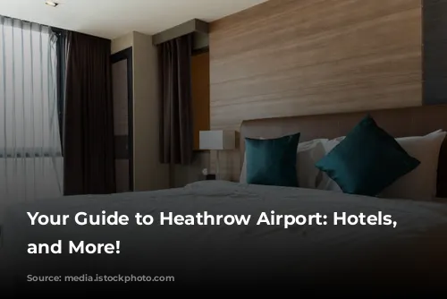 Your Guide to Heathrow Airport: Hotels, Transfers, and More!