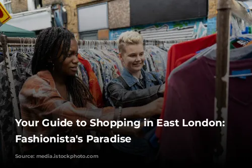 Your Guide to Shopping in East London: A Fashionista's Paradise