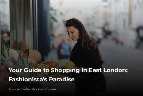 Your Guide to Shopping in East London: A Fashionista's Paradise