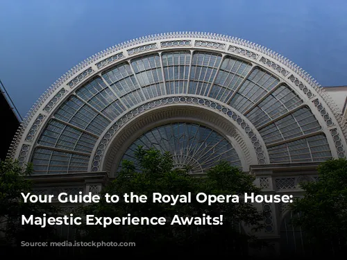 Your Guide to the Royal Opera House: A Majestic Experience Awaits!