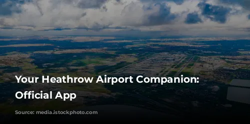 Your Heathrow Airport Companion: The Official App