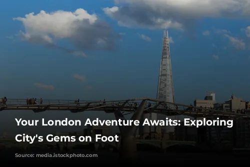 Your London Adventure Awaits: Exploring the City's Gems on Foot