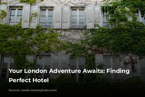 Your London Adventure Awaits: Finding the Perfect Hotel