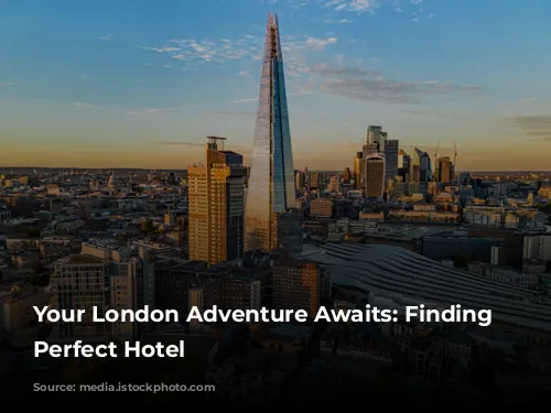 Your London Adventure Awaits: Finding the Perfect Hotel