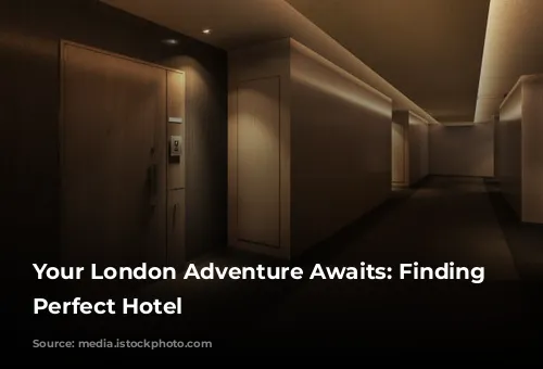 Your London Adventure Awaits: Finding the Perfect Hotel