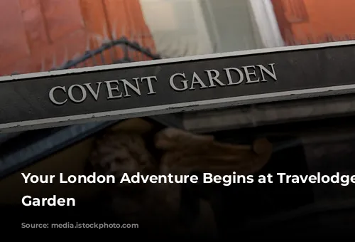 Your London Adventure Begins at Travelodge Covent Garden