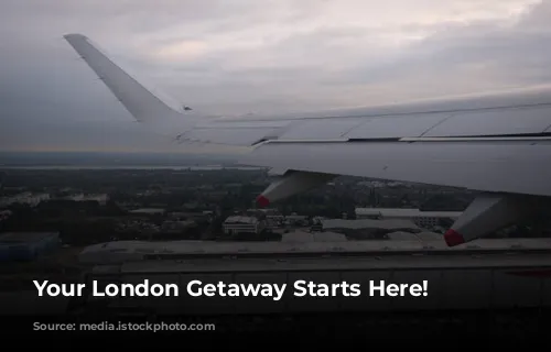 Your London Getaway Starts Here!