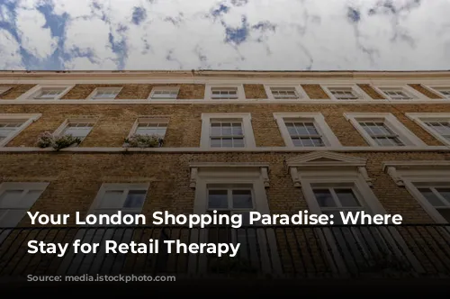 Your London Shopping Paradise: Where to Stay for Retail Therapy