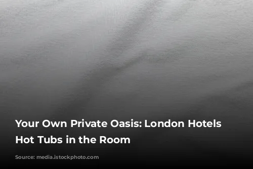 Your Own Private Oasis: London Hotels with Hot Tubs in the Room