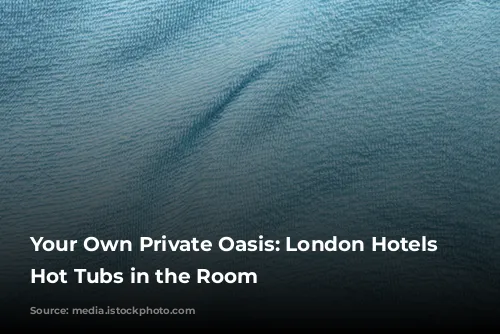 Your Own Private Oasis: London Hotels with Hot Tubs in the Room