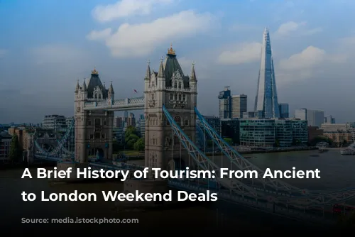 A Brief History of Tourism: From Ancient Wonders to London Weekend Deals