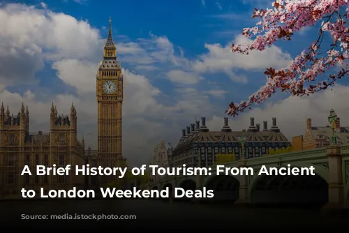 A Brief History of Tourism: From Ancient Wonders to London Weekend Deals