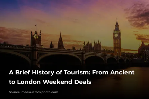 A Brief History of Tourism: From Ancient Wonders to London Weekend Deals