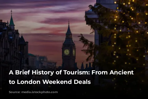 A Brief History of Tourism: From Ancient Wonders to London Weekend Deals