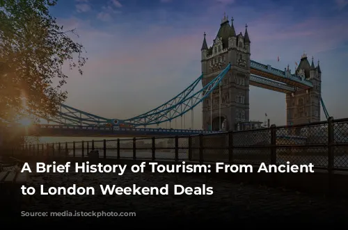 A Brief History of Tourism: From Ancient Wonders to London Weekend Deals