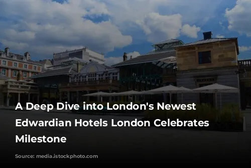 A Deep Dive into London's Newest Hotel: Edwardian Hotels London Celebrates a Milestone