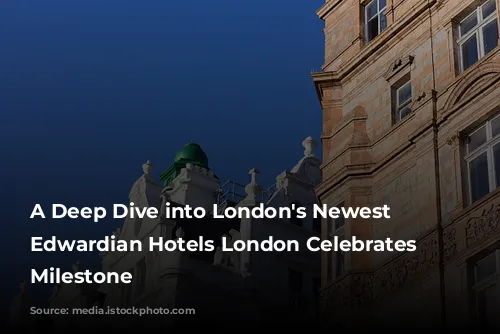 A Deep Dive into London's Newest Hotel: Edwardian Hotels London Celebrates a Milestone