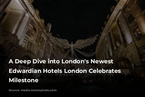 A Deep Dive into London's Newest Hotel: Edwardian Hotels London Celebrates a Milestone