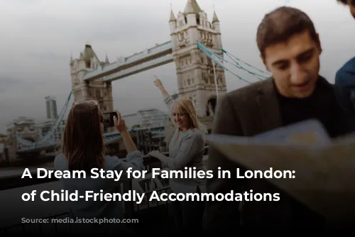 A Dream Stay for Families in London: Reviews of Child-Friendly Accommodations