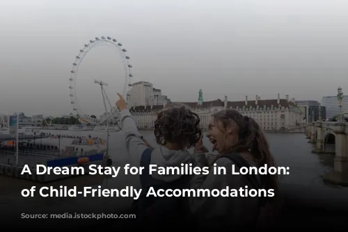 A Dream Stay for Families in London: Reviews of Child-Friendly Accommodations