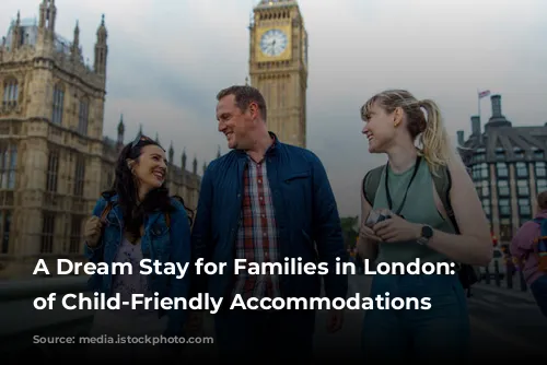 A Dream Stay for Families in London: Reviews of Child-Friendly Accommodations