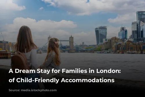 A Dream Stay for Families in London: Reviews of Child-Friendly Accommodations