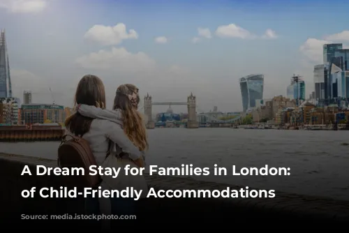 A Dream Stay for Families in London: Reviews of Child-Friendly Accommodations