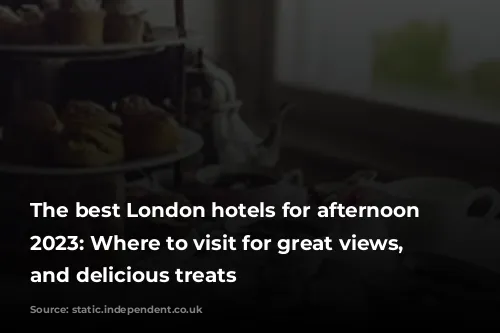 The best London hotels for afternoon tea 2023: Where to visit for great views, elegance and delicious treats