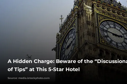 A Hidden Charge: Beware of the “Discussionary Charge of Tips” at This 5-Star Hotel