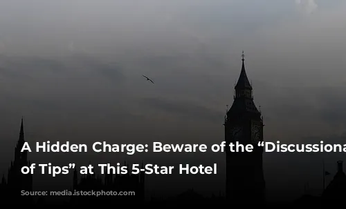 A Hidden Charge: Beware of the “Discussionary Charge of Tips” at This 5-Star Hotel