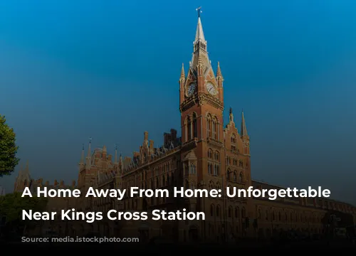 A Home Away From Home: Unforgettable Stays Near Kings Cross Station