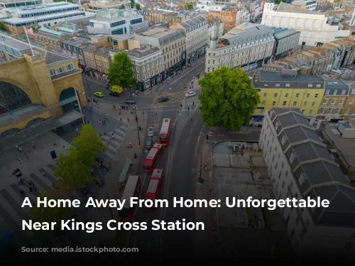 A Home Away From Home: Unforgettable Stays Near Kings Cross Station